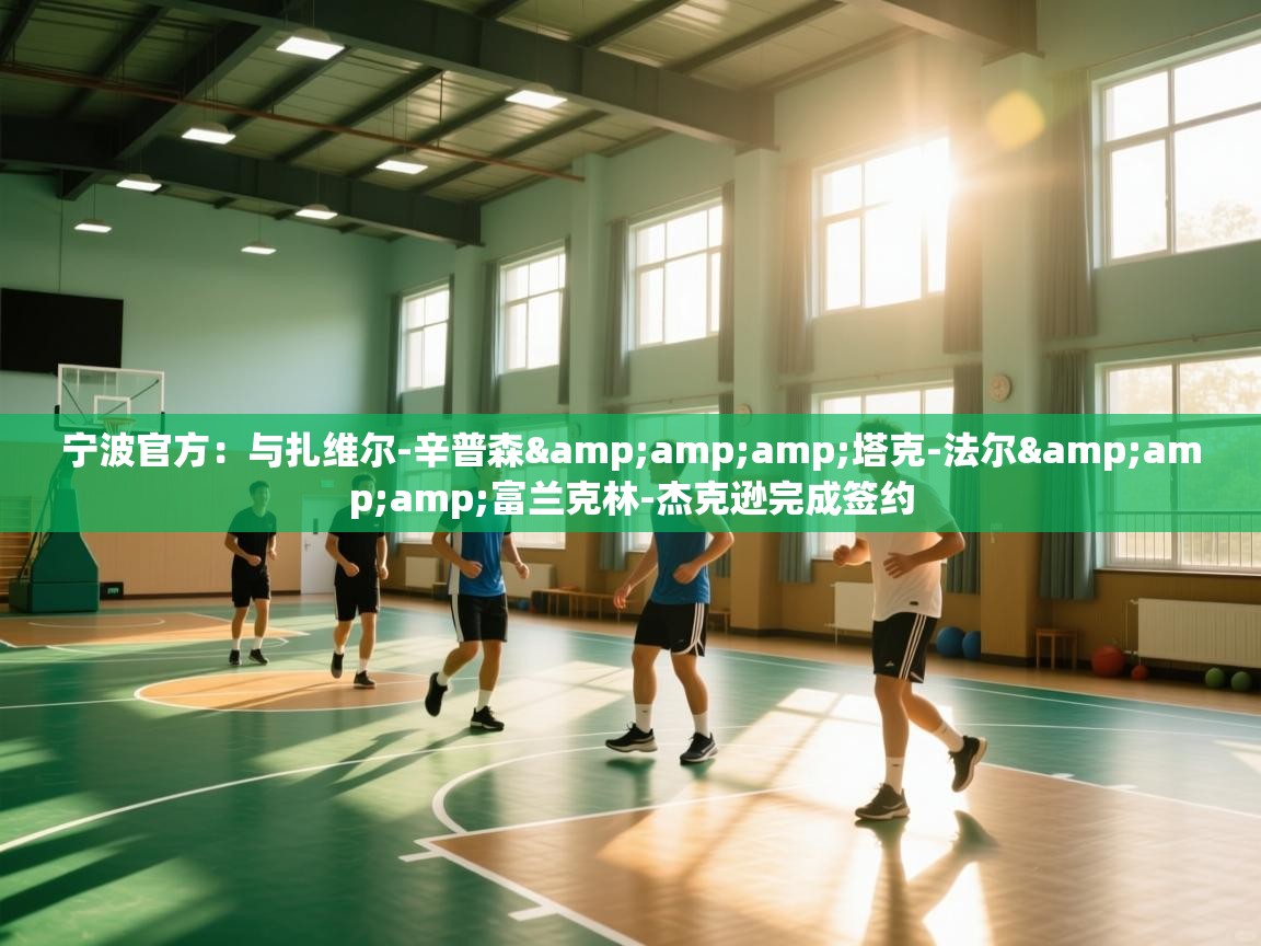 蓝鲸体育网页版-宁波官方:与扎维尔-辛普森&塔克-法尔&富兰克林-杰克逊完成签约 第4张