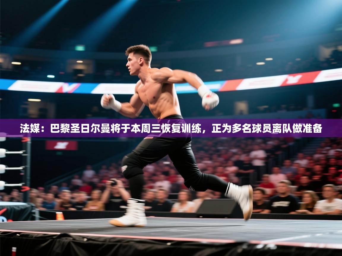 蓝鲸体育在线直播-法媒:巴黎圣日尔曼将于本周三恢复训练,正为多名球员离队做准备 第1张