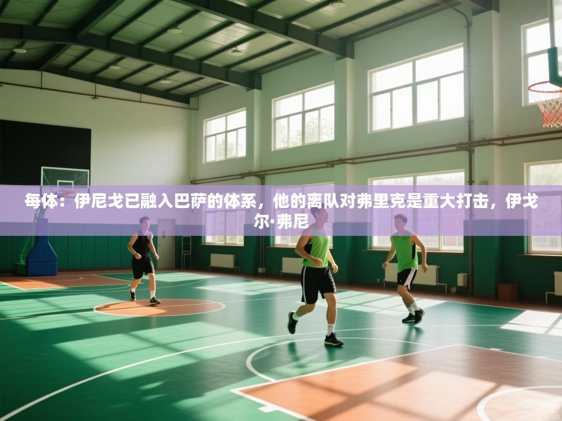 -每体：伊尼戈已融入巴萨的体系，他的离队对弗里克是重大打击，伊戈尔·弗尼  第4张