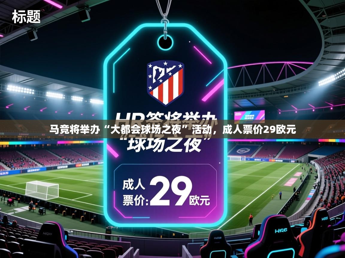蓝鲸体育网页版-马竞将举办“大都会球场之夜”活动，成人票价29欧元  第4张