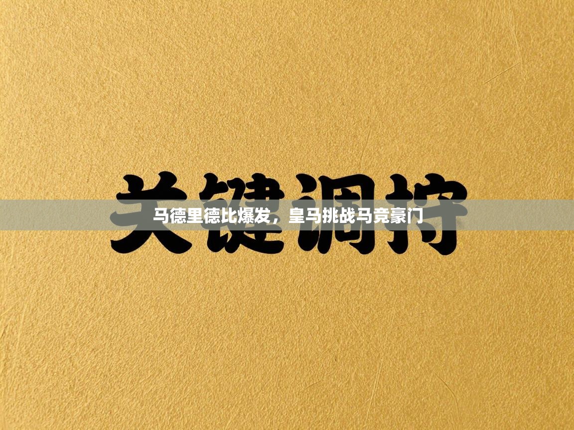 蓝鲸体育足球直播在线观看-马德里德比爆发，皇马挑战马竞豪门  第3张