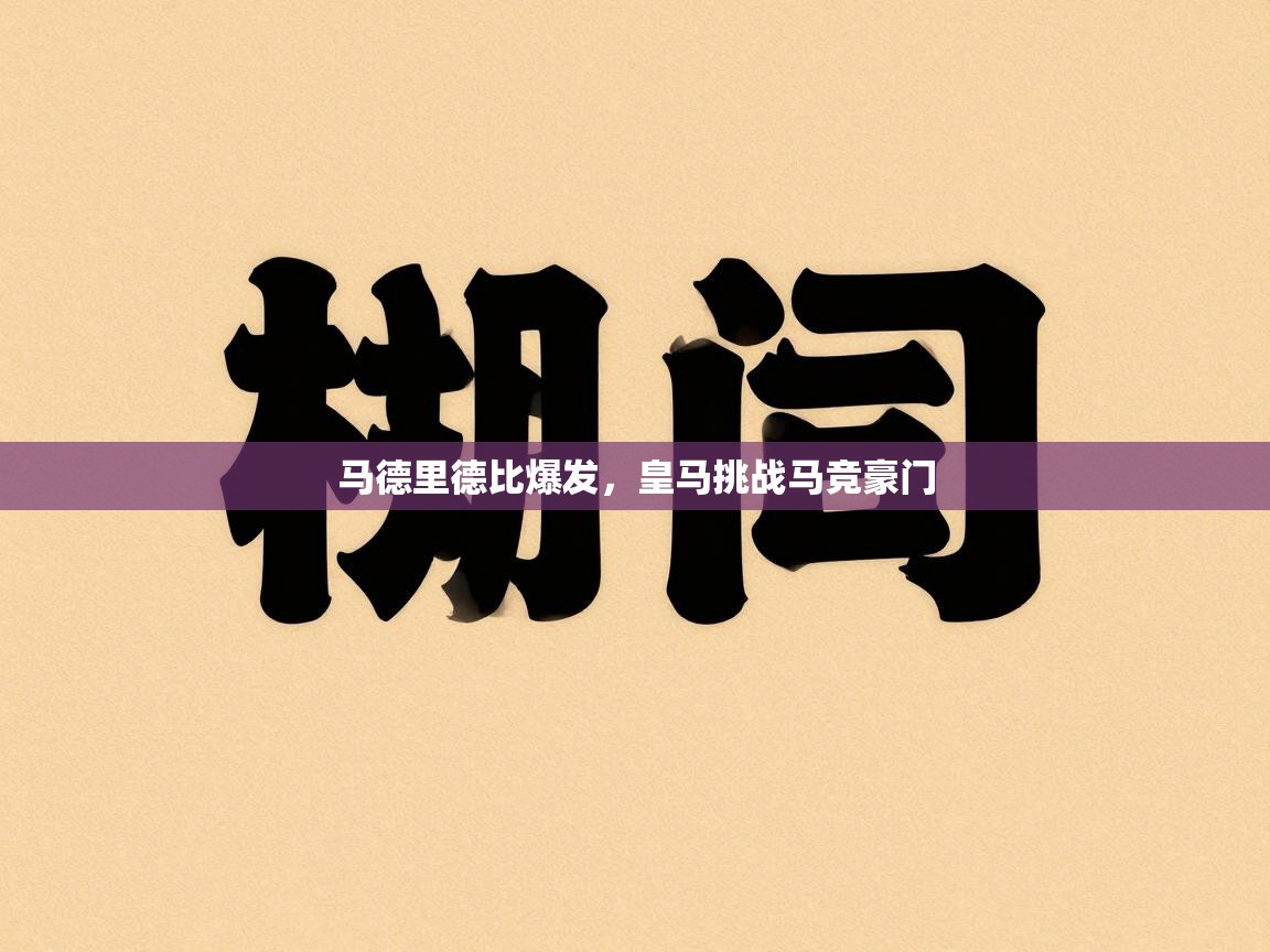 蓝鲸体育足球直播在线观看-马德里德比爆发，皇马挑战马竞豪门  第4张