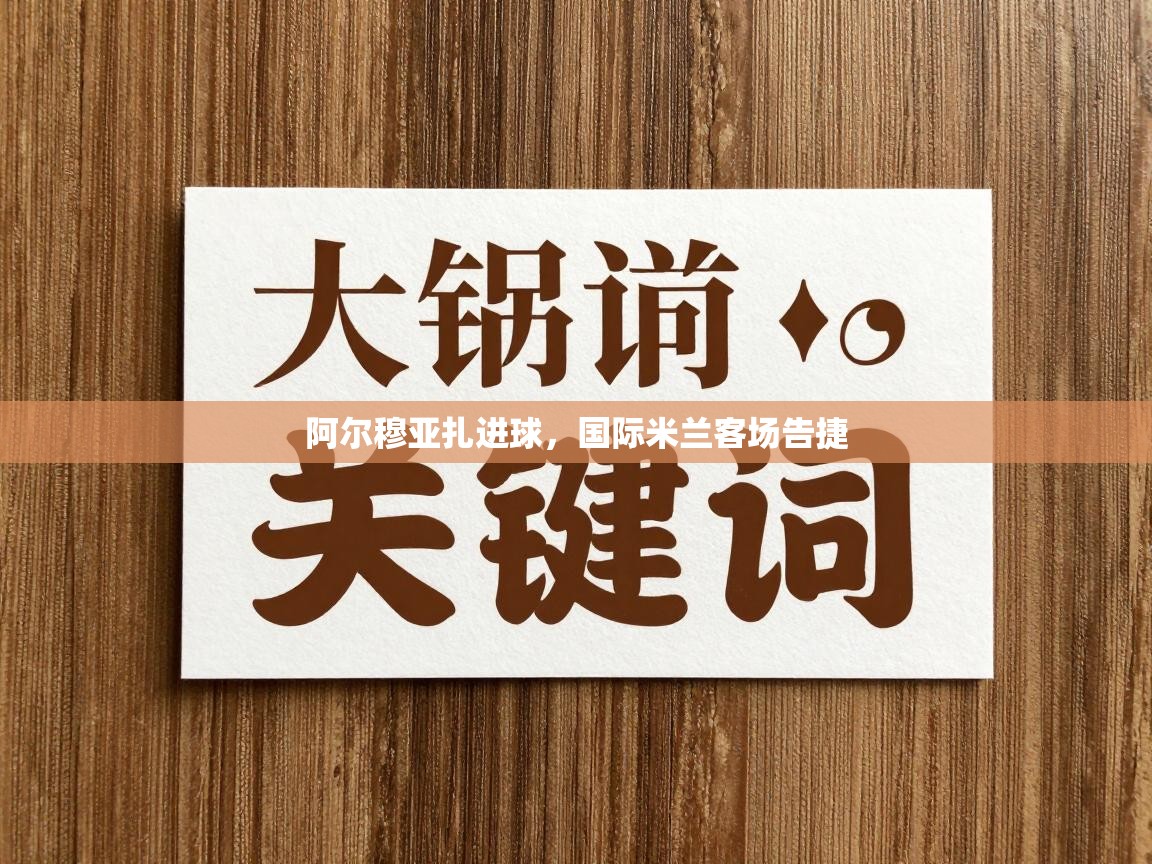 蓝鲸体育官网-阿尔穆亚扎进球，国际米兰客场告捷  第3张