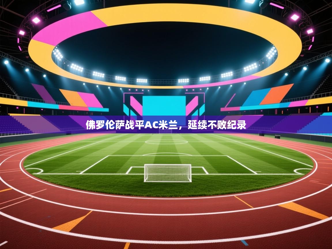 蓝鲸体育网页-佛罗伦萨战平AC米兰，延续不败纪录  第1张