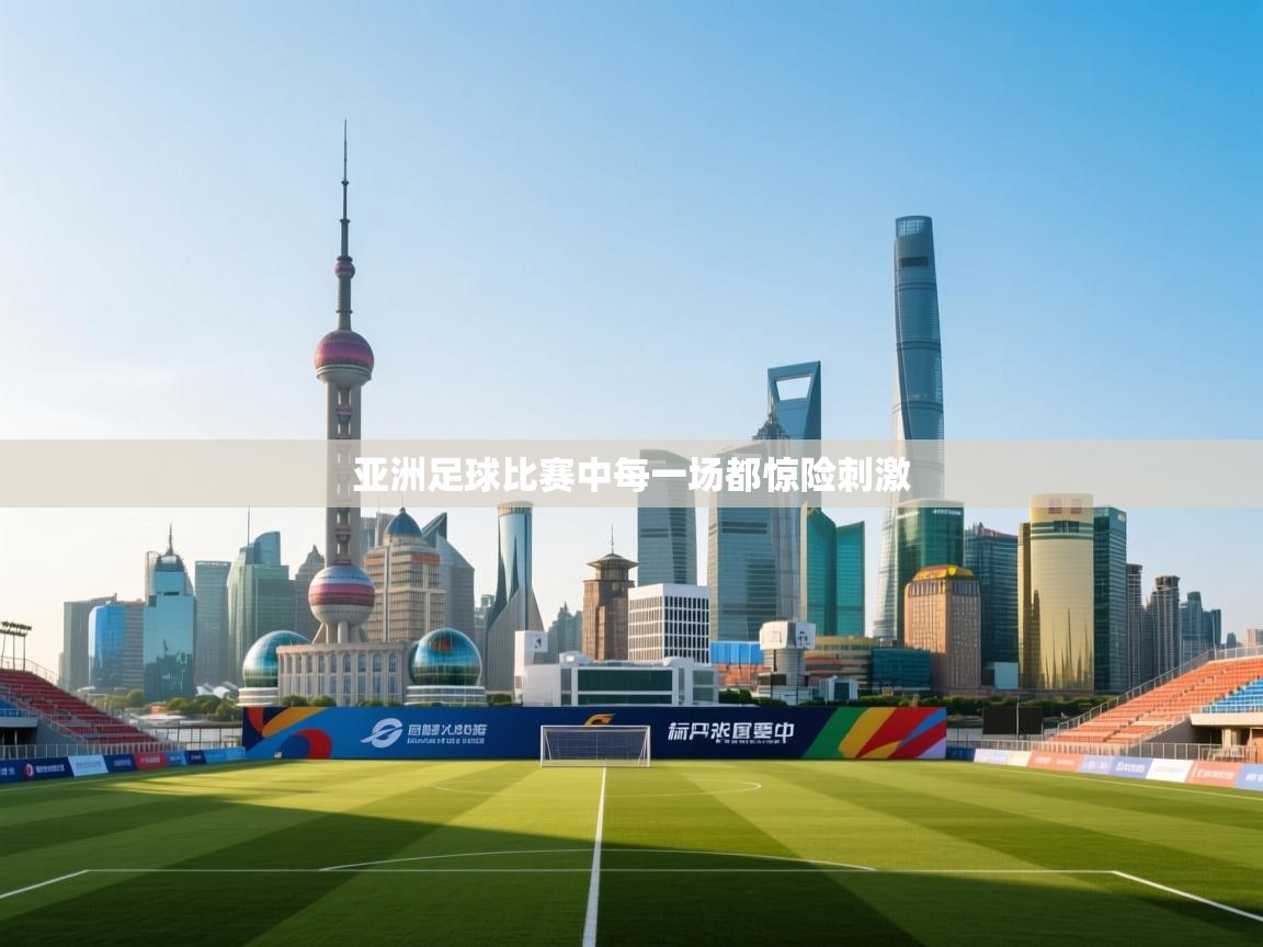 蓝鲸体育直播在线观看免费版-亚洲足球比赛中每一场都惊险刺激