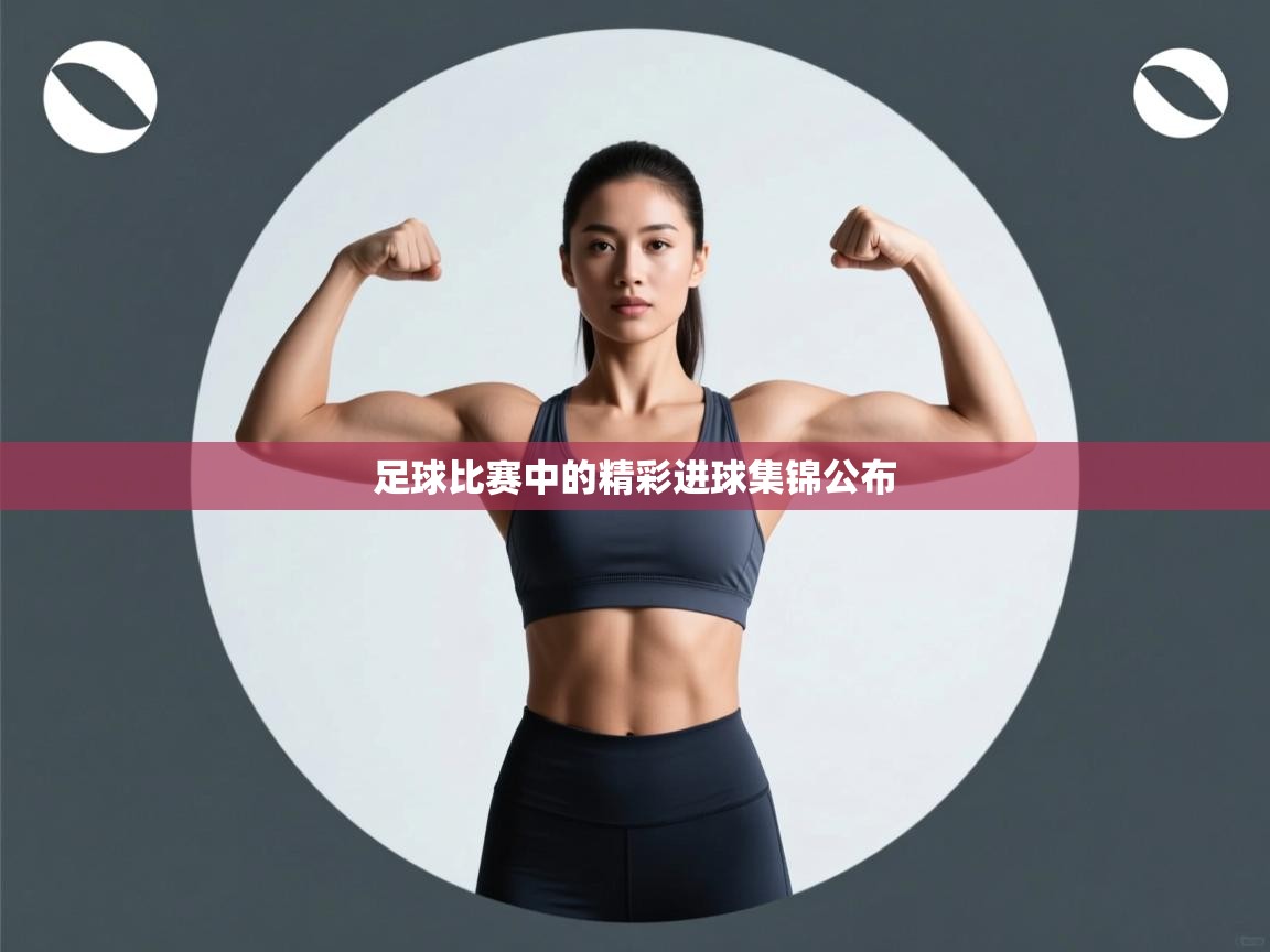 蓝鲸体育足球直播在线观看-足球比赛中的精彩进球集锦公布  第2张