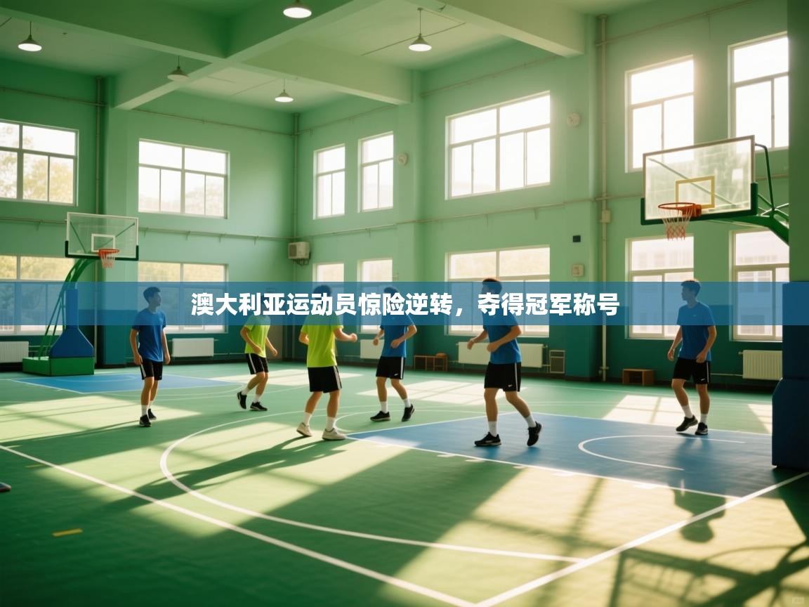 蓝鲸体育在线直播免费观看-澳大利亚运动员惊险逆转，夺得冠军称号  第3张