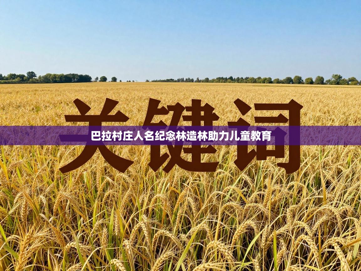 蓝鲸体育app-巴拉村庄人名纪念林造林助力儿童教育  第2张