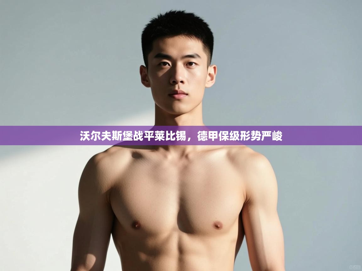 蓝鲸体育直播电脑版-沃尔夫斯堡战平莱比锡，德甲保级形势严峻  第4张